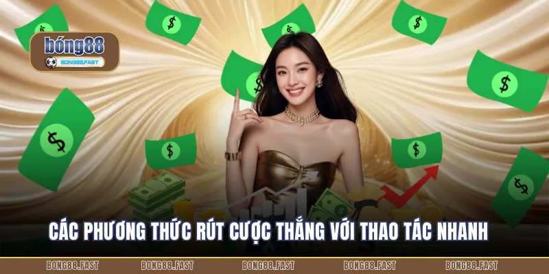 Rút Tiền BONG88 Thao Tác Nhanh 3 Các phương thức rút cược thắng với thao tác nhanh