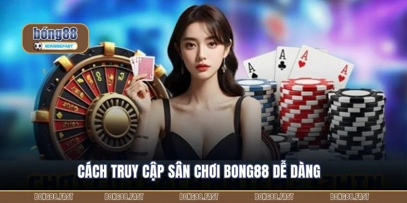 Cách truy cập sân chơi BONG88 dễ dàng
