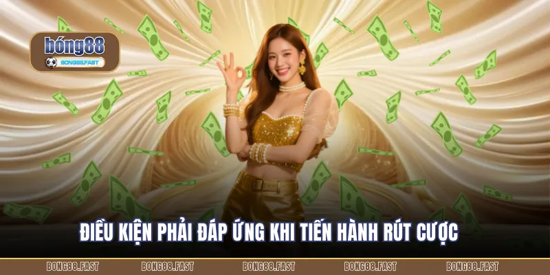 Rút Tiền BONG88 Thao Tác Nhanh 2 Điều kiện phải đáp ứng khi tiến hành rút cược