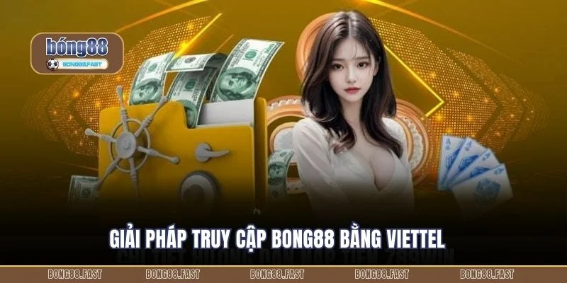 Mạng Viettel Không Vào Được BONG88 – Nguyên Nhân Và Xử Lý 2 Giải pháp truy cập BONG88 bằng Viettel