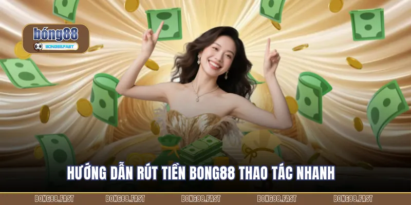 Rút Tiền BONG88 Thao Tác Nhanh 1 Hướng dẫn rút tiền BONG88 thao tác nhanh