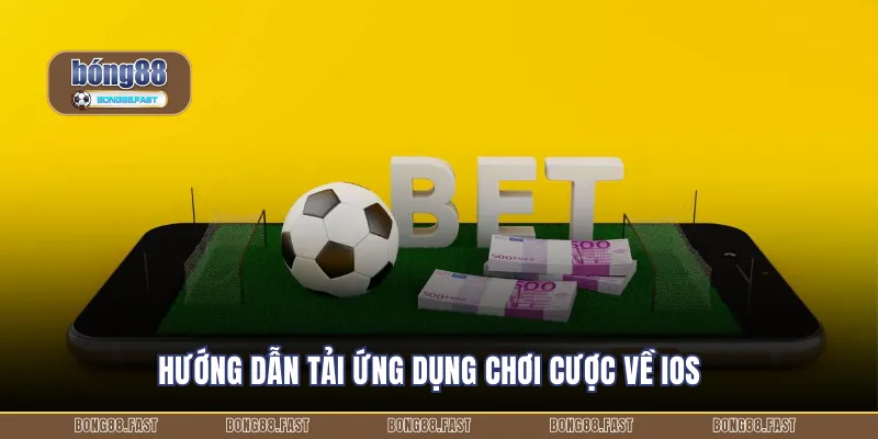 Hướng dẫn tải ứng dụng chơi cược về iOS