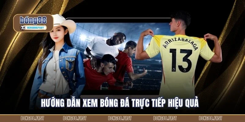 Hướng dẫn xem bóng đá trực tiếp hiệu quả