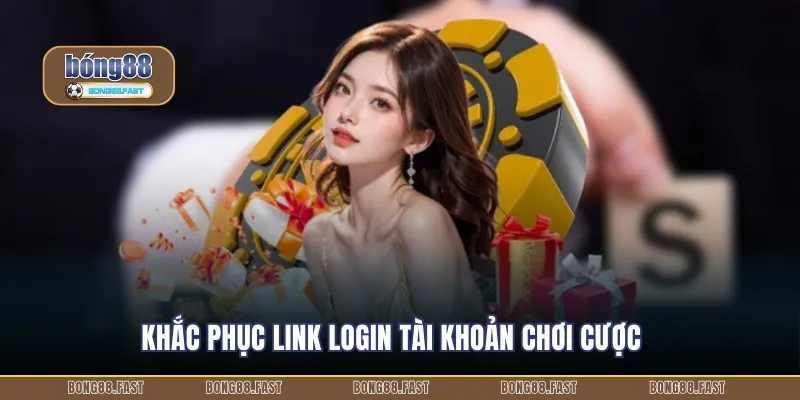 Khắc phục link login tài khoản chơi cược