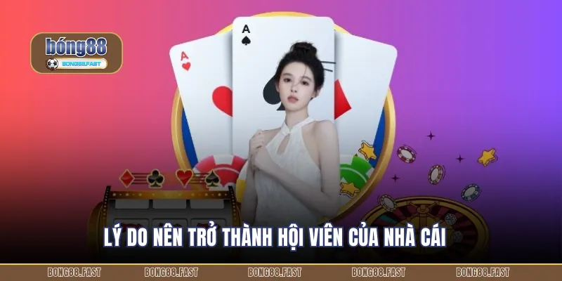 Lý do nên trở thành hội viên của nhà cái