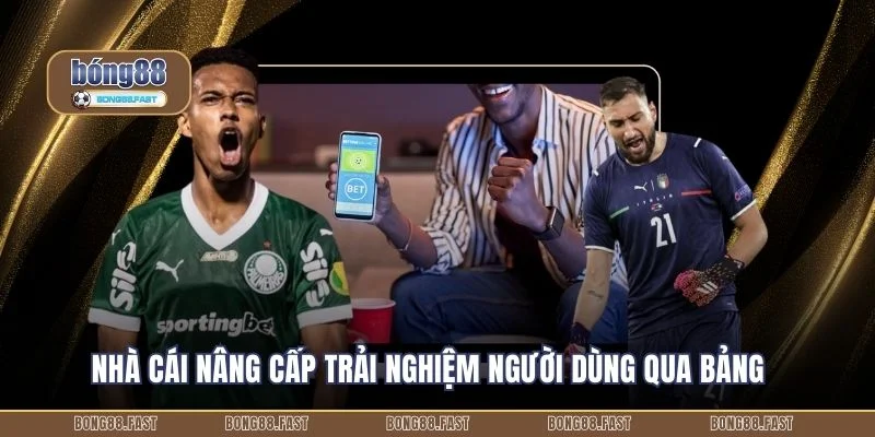 Nhà cái nâng cấp trải nghiệm người dùng qua bảng
