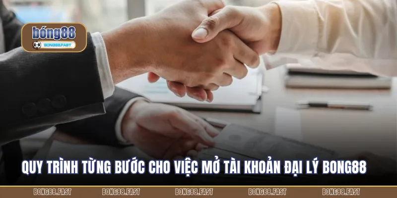 Quy trình từng bước cho việc mở tài khoản đại lý BONG88