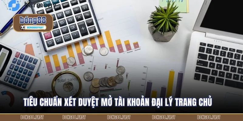 Tiêu chuẩn xét duyệt mở tài khoản đại lý trang chủ 