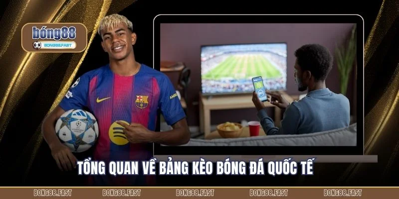 Tổng quan về bảng kèo bóng đá quốc tế