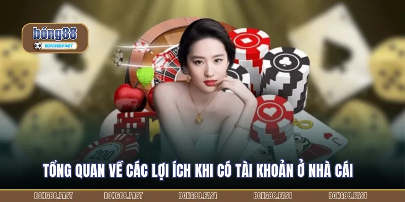 Tổng quan về các lợi ích khi có tài khoản ở nhà cái