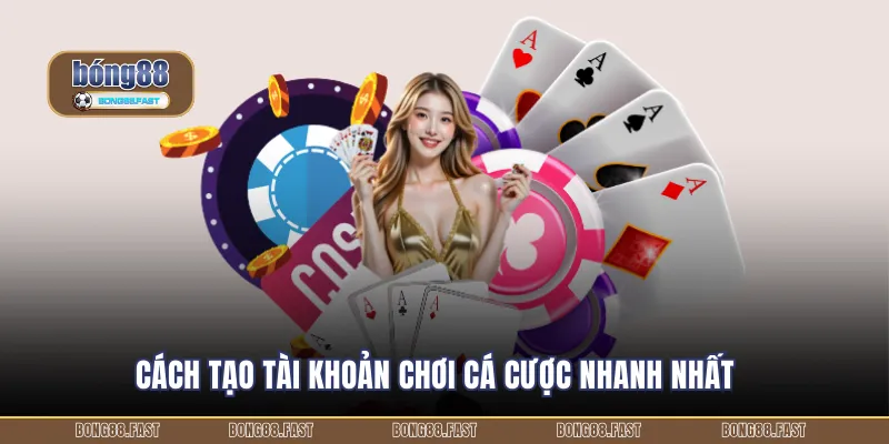 Cách tạo tài khoản chơi cá cược nhanh nhất